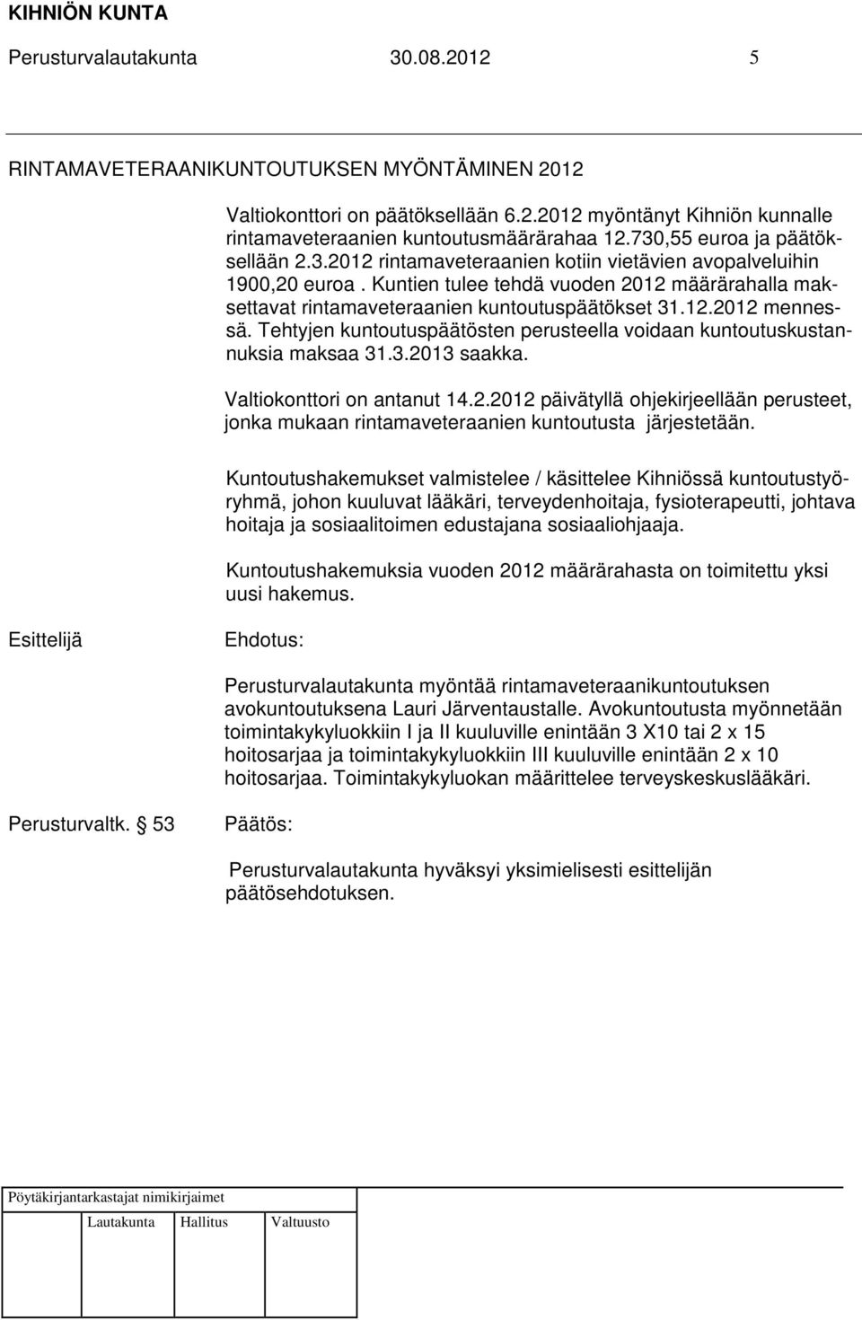 Kuntien tulee tehdä vuoden 2012 määrärahalla maksettavat rintamaveteraanien kuntoutuspäätökset 31.12.2012 mennessä. Tehtyjen kuntoutuspäätösten perusteella voidaan kuntoutuskustannuksia maksaa 31.3.2013 saakka.