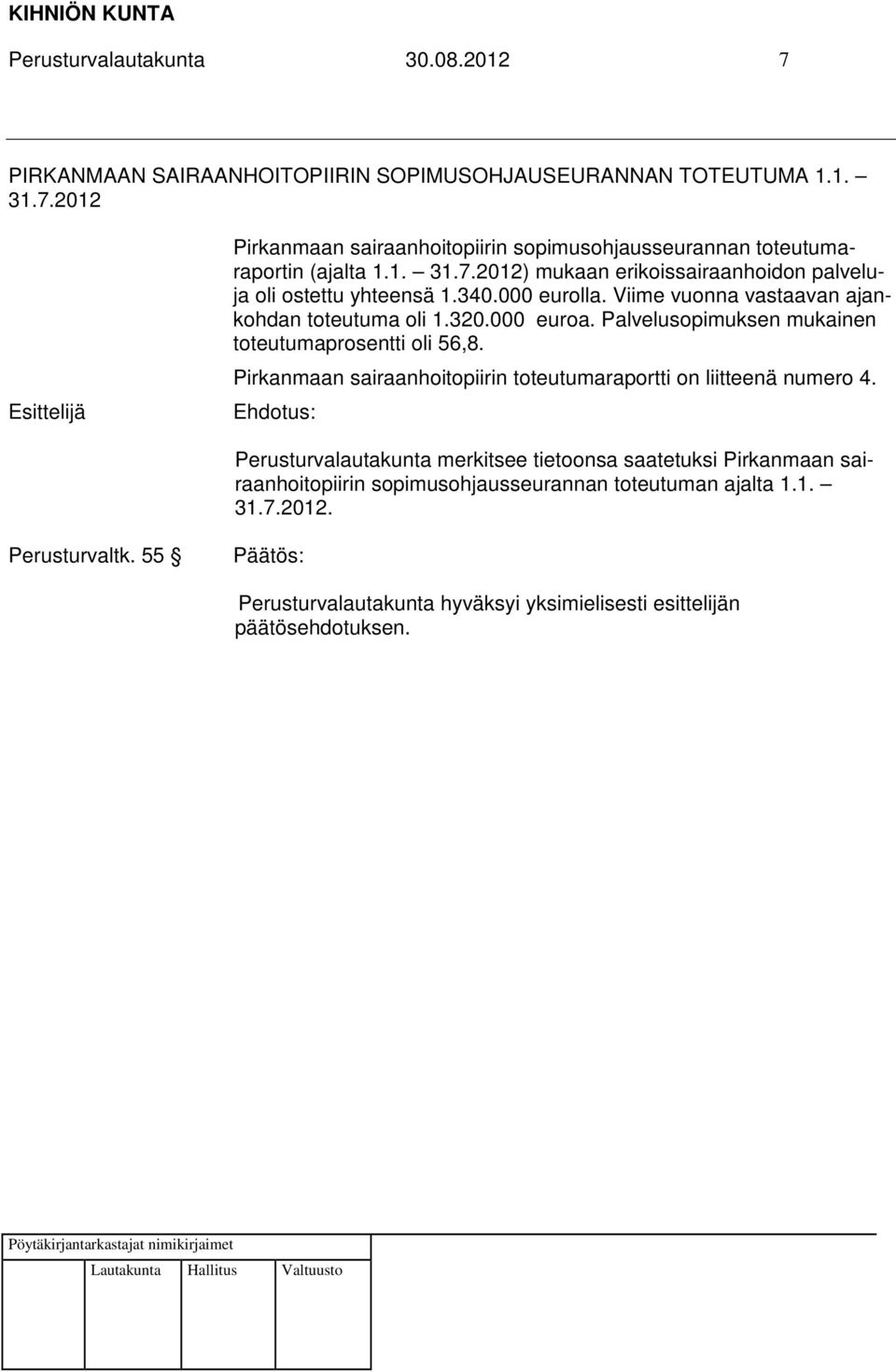 Palvelusopimuksen mukainen toteutumaprosentti oli 56,8. Pirkanmaan sairaanhoitopiirin toteutumaraportti on liitteenä numero 4.