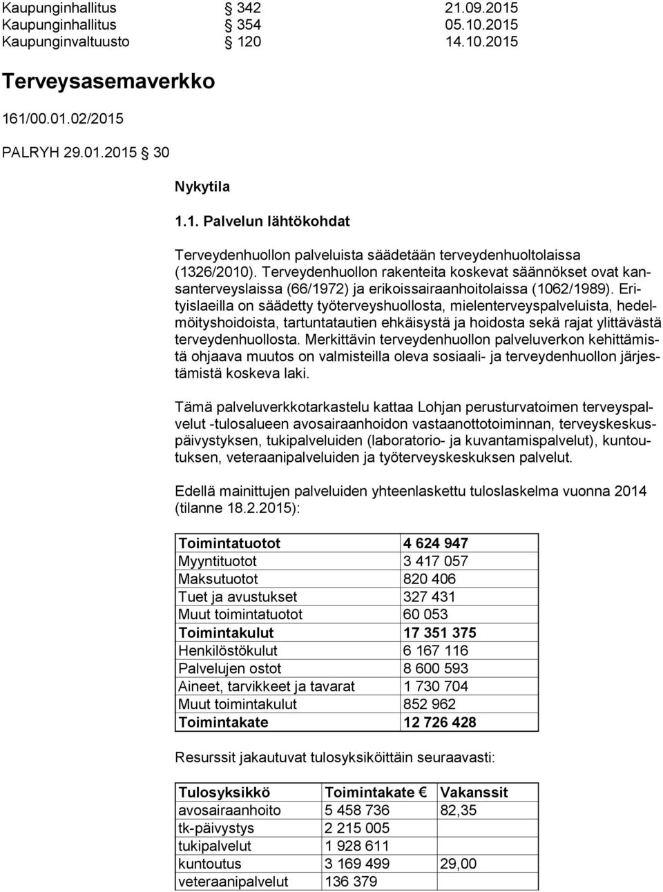 Erityis laeil la on säädetty työterveyshuollosta, mielenterveyspalveluista, he delmöi tys hoi dois ta, tartuntatautien ehkäisystä ja hoidosta sekä rajat ylit tä väs tä terveydenhuollosta.