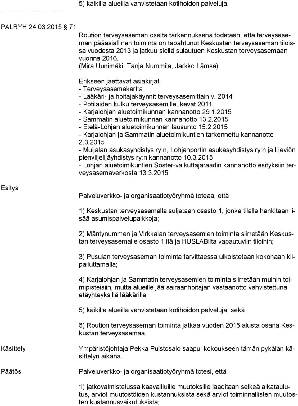 Keskustan ter veys ase maan vuon na 2016. (Mira Uunimäki, Tanja Nummila, Jarkko Lämsä) Erikseen jaettavat asiakirjat: - Terveysasemakartta - Lääkäri- ja hoitajakäynnit terveysasemittain v.