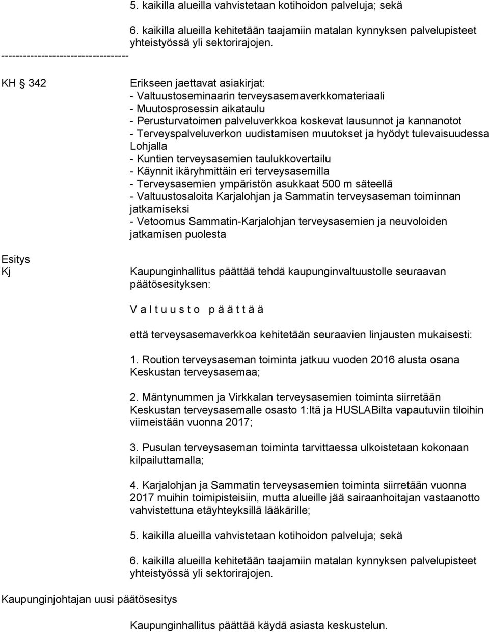 koskevat lausunnot ja kannanotot - Terveyspalveluverkon uudistamisen muutokset ja hyödyt tulevaisuudessa Lohjalla - Kuntien terveysasemien taulukkovertailu - Käynnit ikäryhmittäin eri terveysasemilla