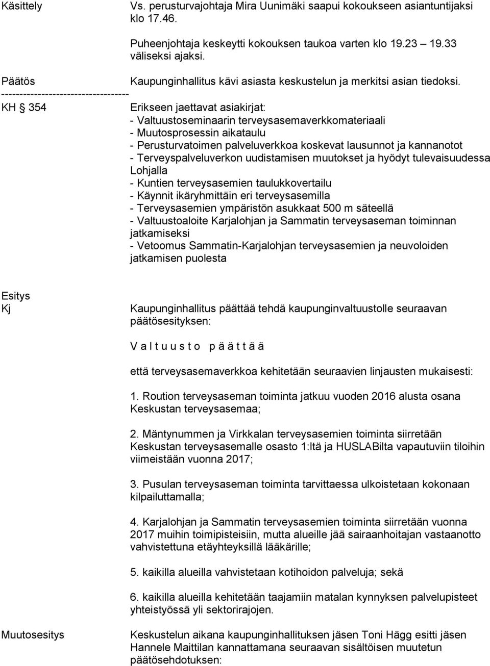 ----------------------------------- KH 354 Erikseen jaettavat asiakirjat: - Valtuustoseminaarin terveysasemaverkkomateriaali - Muutosprosessin aikataulu - Perusturvatoimen palveluverkkoa koskevat