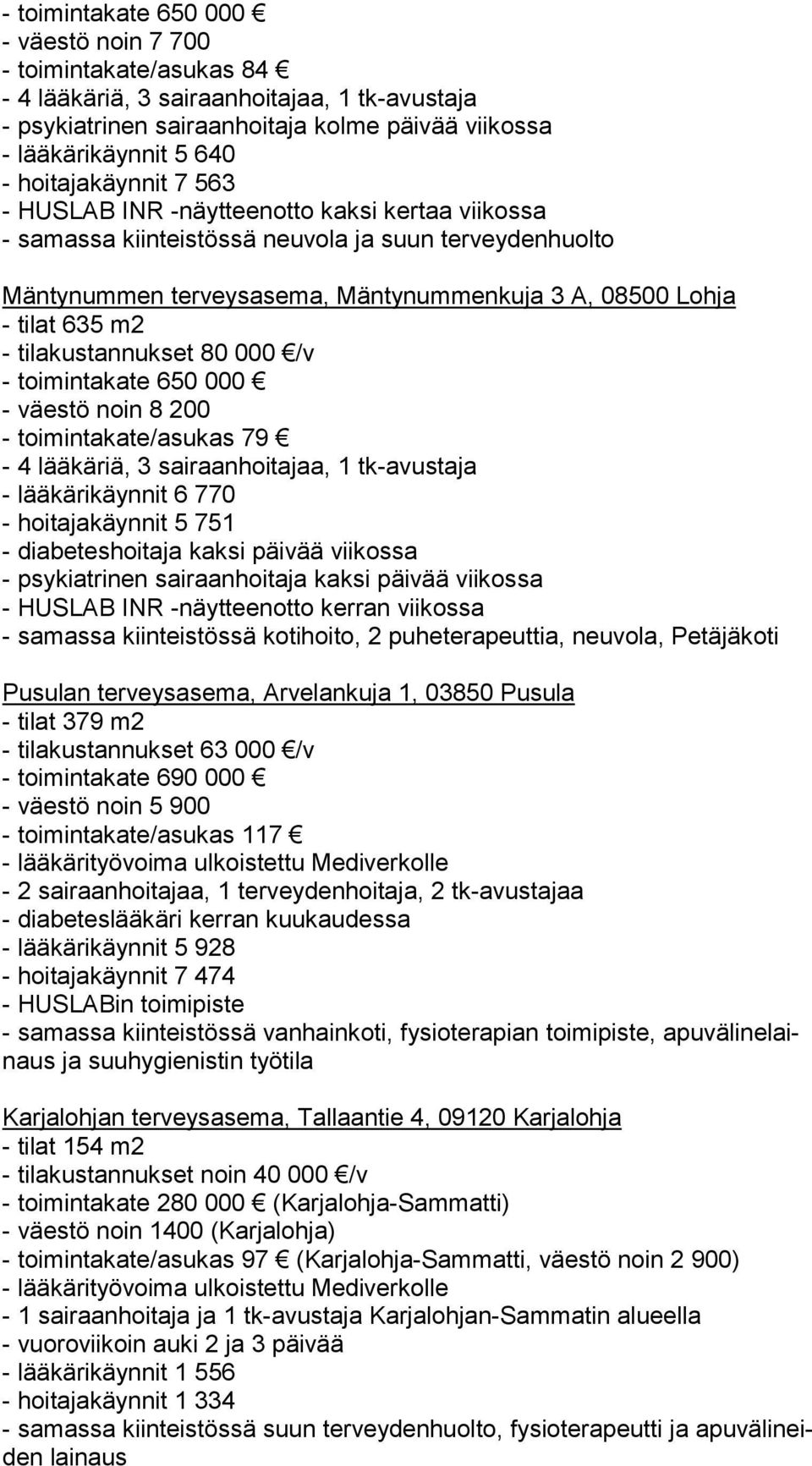 - tilakustannukset 80 000 /v - toimintakate 650 000 - väestö noin 8 200 - toimintakate/asukas 79-4 lääkäriä, 3 sairaanhoitajaa, 1 tk-avustaja - lääkärikäynnit 6 770 - hoitajakäynnit 5 751 -