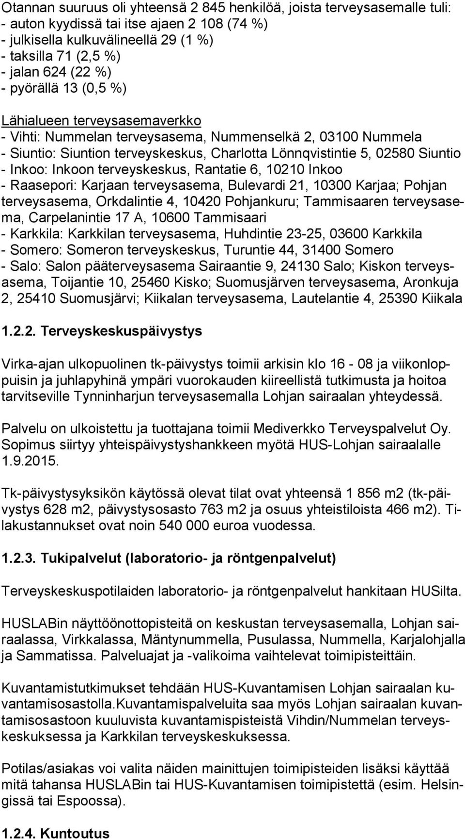 Inkoon terveyskeskus, Rantatie 6, 10210 Inkoo - Raasepori: Karjaan terveysasema, Bulevardi 21, 10300 Karjaa; Pohjan ter veys ase ma, Orkdalintie 4, 10420 Pohjankuru; Tammisaaren ter veys asema,