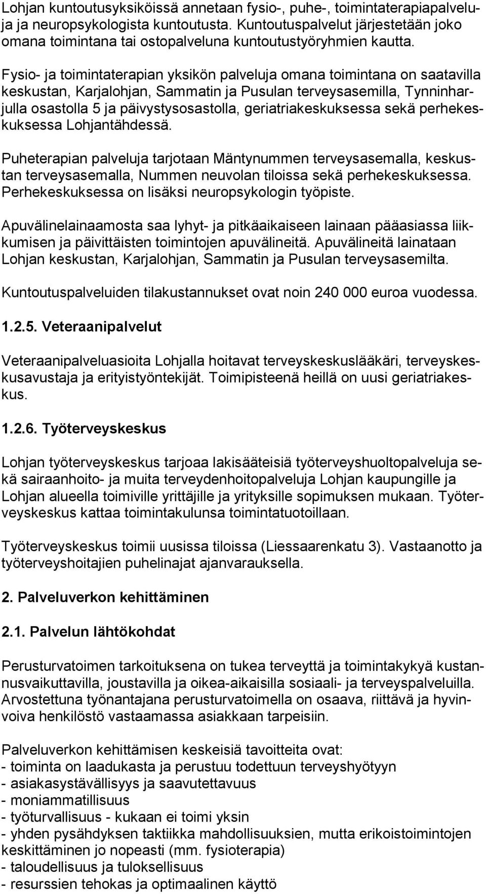 Fysio- ja toimintaterapian yksikön palveluja omana toimintana on saatavilla kes kus tan, Kar ja loh jan, Sammatin ja Pusulan terveysasemilla, Tyn nin harjul la osastolla 5 ja päivystysosastolla,