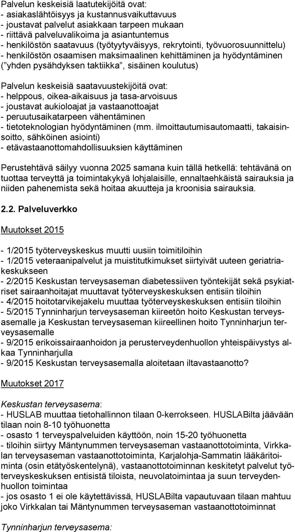 saatavuustekijöitä ovat: - helppous, oikea-aikaisuus ja tasa-arvoisuus - joustavat aukioloajat ja vastaanottoajat - peruutusaikatarpeen vähentäminen - tietoteknologian hyödyntäminen (mm.