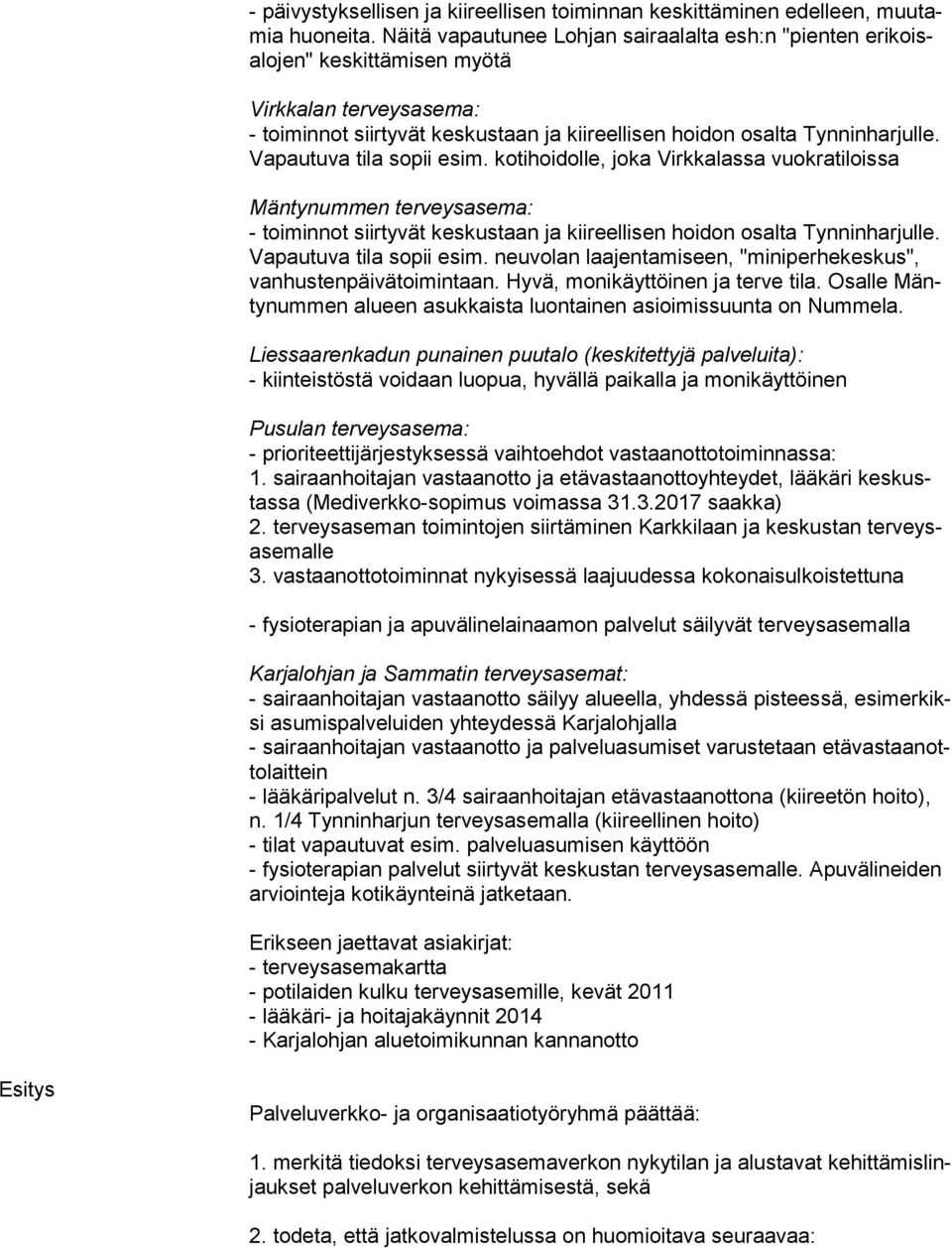 Va pau tu va tila sopii esim. kotihoidolle, joka Virkkalassa vuokratiloissa Mäntynummen terveysasema: - toiminnot siirtyvät keskustaan ja kiireellisen hoidon osalta Tynninharjulle.