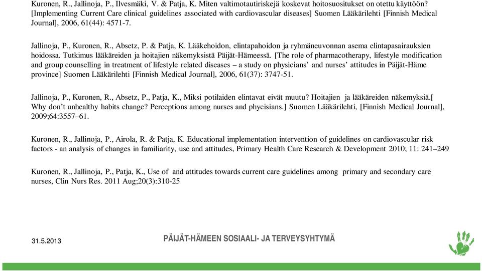 & Patja, K. Lääkehoidon, elintapahoidon ja ryhmäneuvonnan asema elintapasairauksien hoidossa. Tutkimus lääkäreiden ja hoitajien näkemyksistä Päijät-Hämeessä.