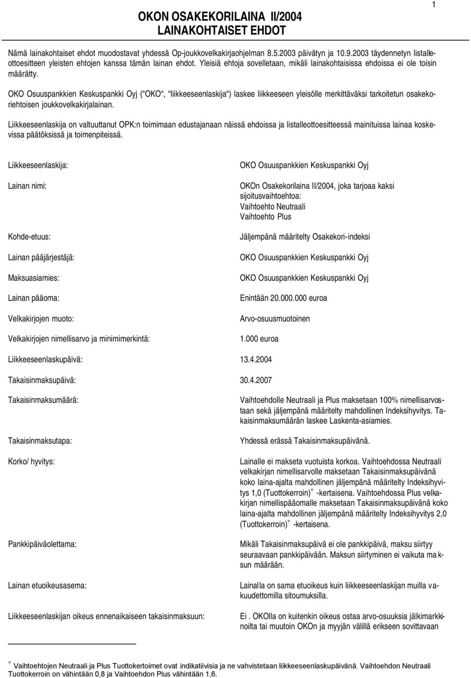 OKO Osuuspankkien Keskuspankki Oyj ( OKO, liikkeeseenlaskija ) laskee liikkeeseen yleisölle merkittäväksi tarkoitetun osakekoriehtoisen joukkovelkakirjalainan.