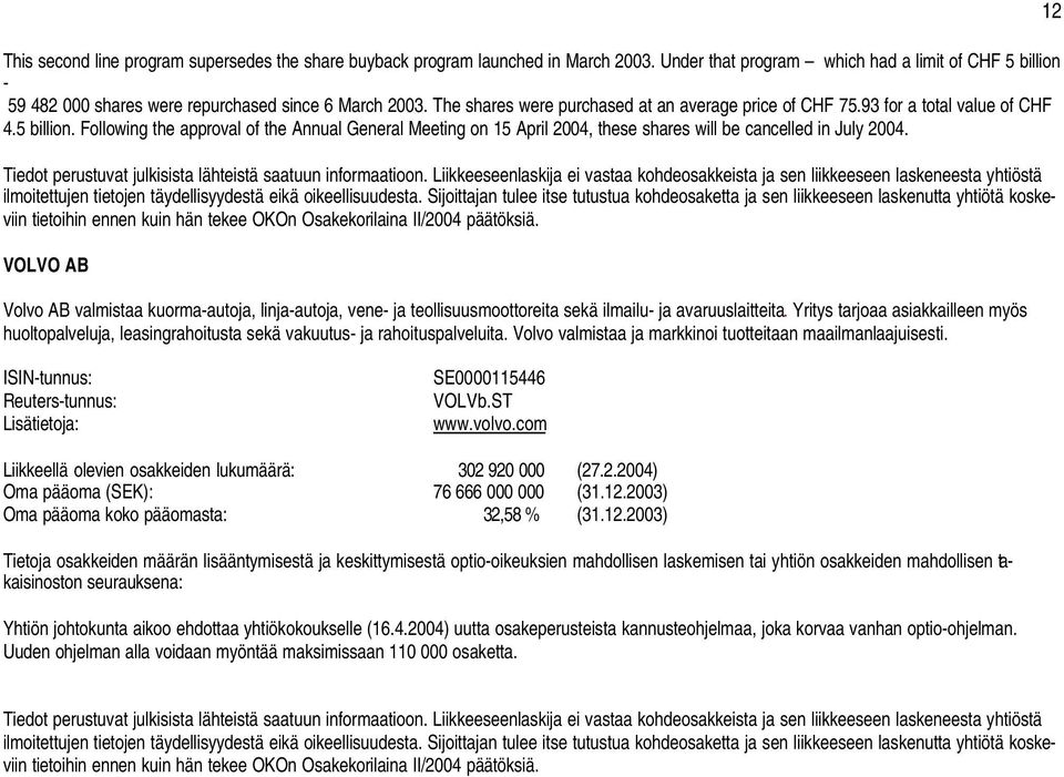 Following the approval of the Annual General Meeting on 15 April 2004, these shares will be cancelled in July 2004.