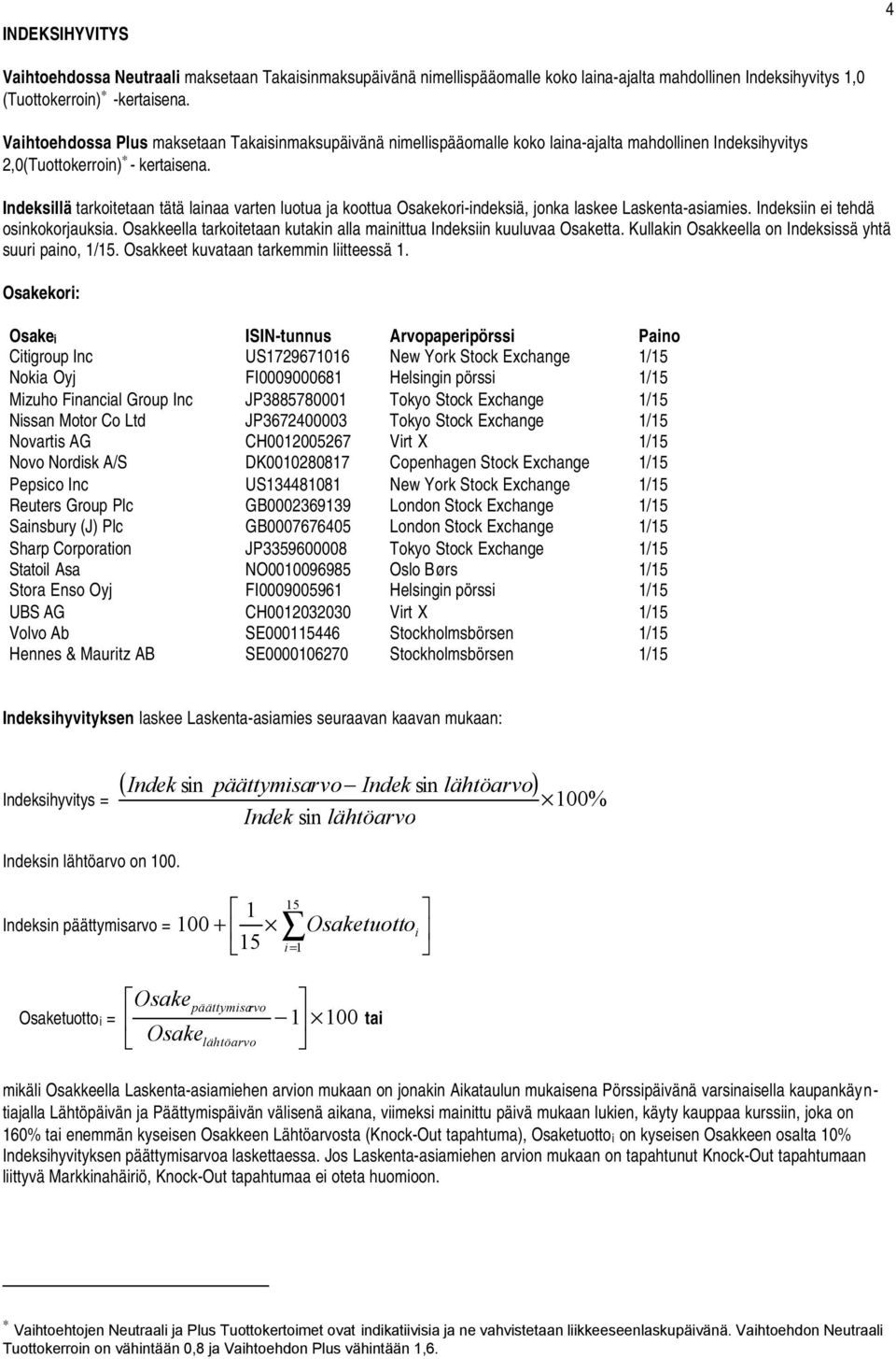 Indeksillä tarkoitetaan tätä lainaa varten luotua ja koottua Osakekori-indeksiä, jonka laskee Laskenta-asiamies. Indeksiin ei tehdä osinkokorjauksia.