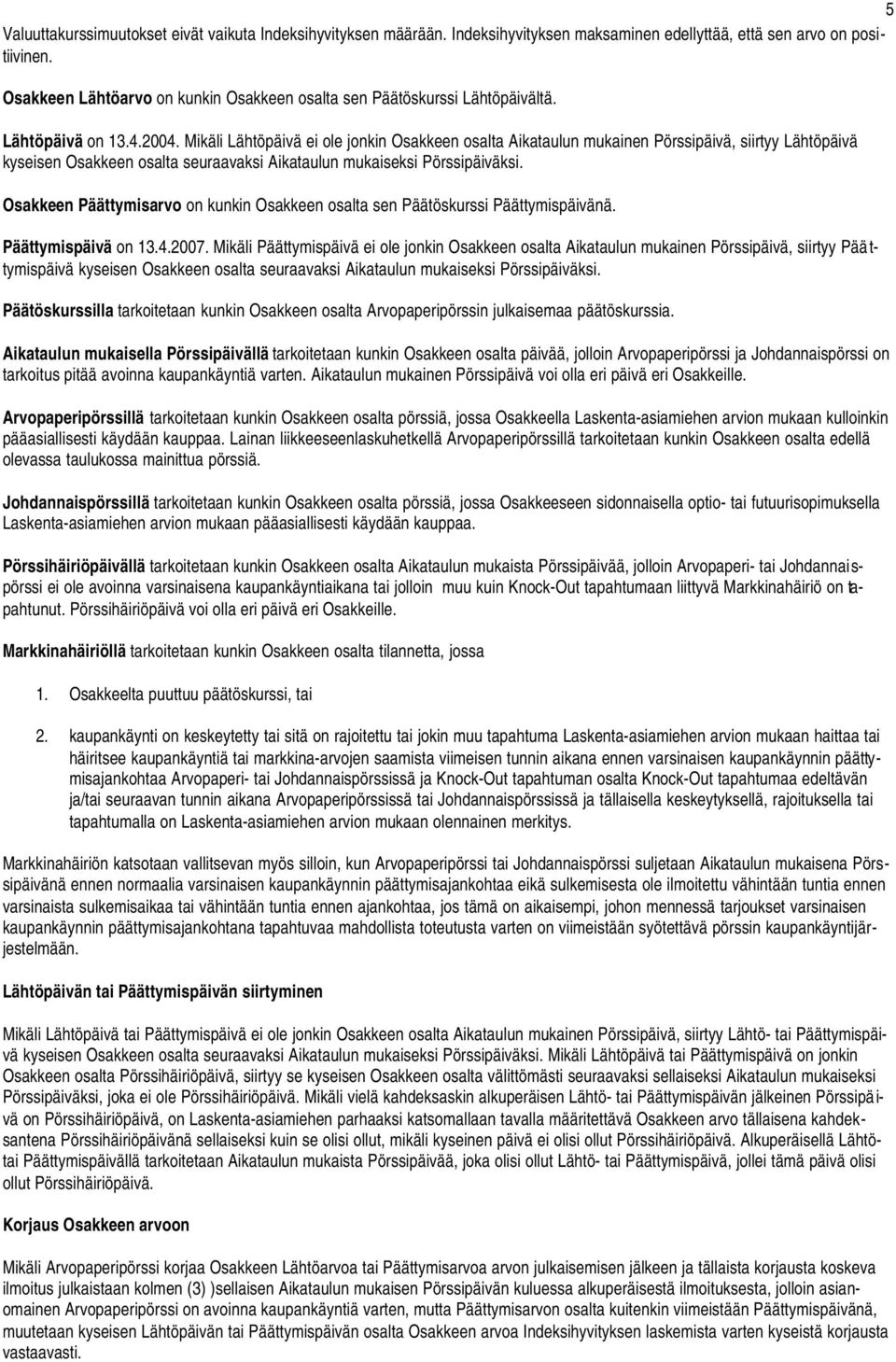 Mikäli Lähtöpäivä ei ole jonkin Osakkeen osalta Aikataulun mukainen Pörssipäivä, siirtyy Lähtöpäivä kyseisen Osakkeen osalta seuraavaksi Aikataulun mukaiseksi Pörssipäiväksi.