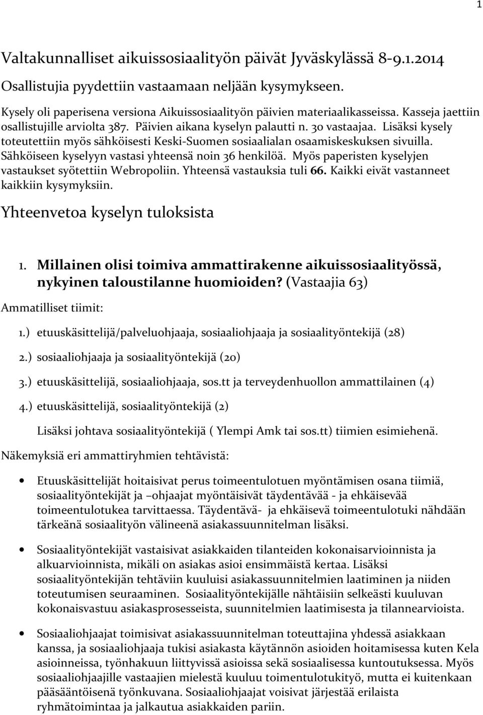 Lisäksi kysely toteutettiin myös sähköisesti Keski-Suomen sosiaalialan osaamiskeskuksen sivuilla. Sähköiseen kyselyyn vastasi yhteensä noin 36 henkilöä.