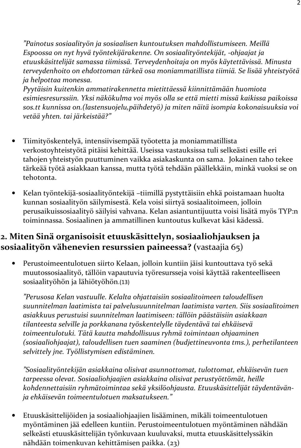 Pyytäisin kuitenkin ammatirakennetta mietittäessä kiinnittämään huomiota esimiesresurssiin. Yksi näkökulma voi myös olla se että mietti missä kaikissa paikoissa sos.tt kunnissa on.