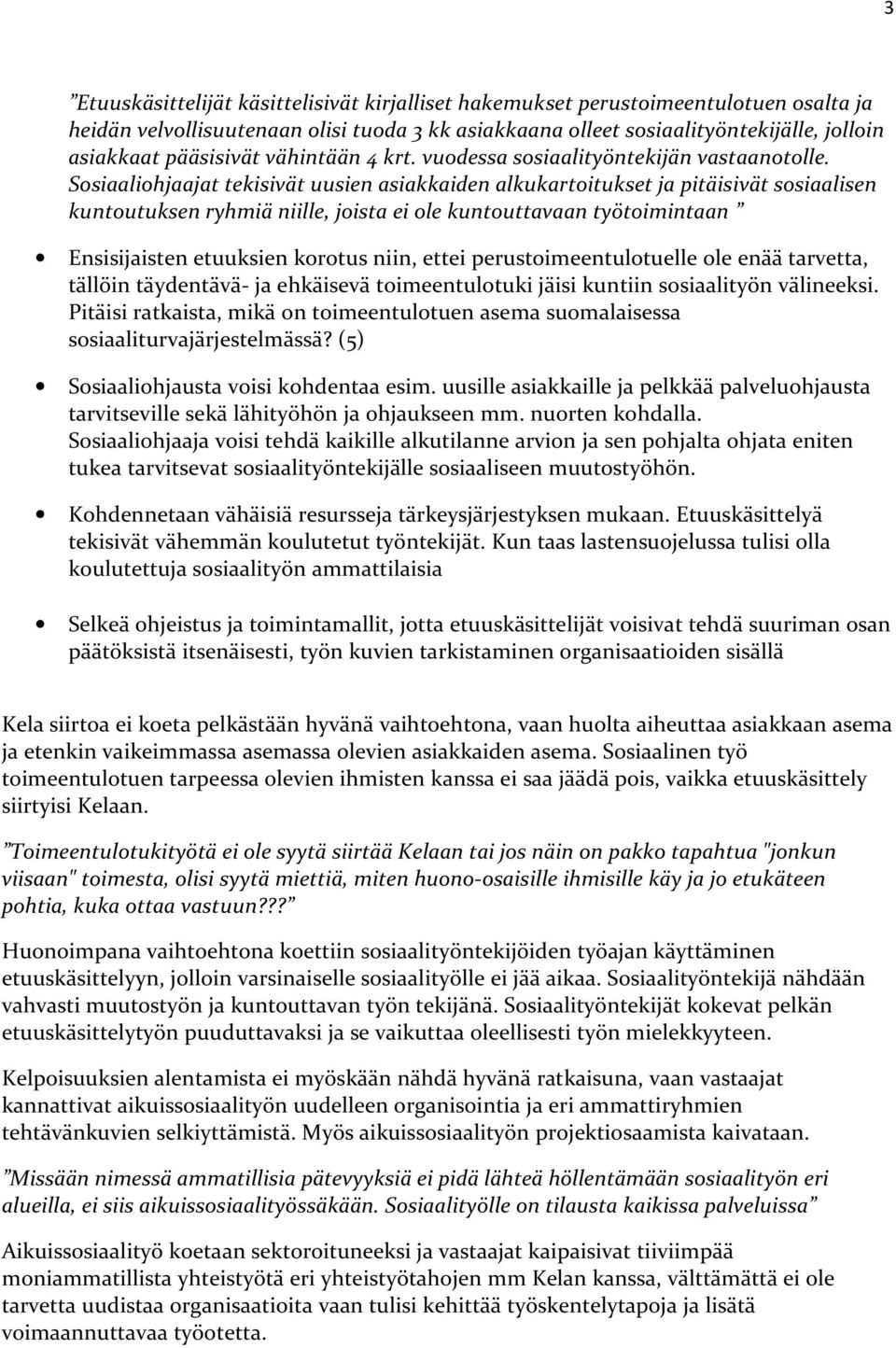 Sosiaaliohjaajat tekisivät uusien asiakkaiden alkukartoitukset ja pitäisivät sosiaalisen kuntoutuksen ryhmiä niille, joista ei ole kuntouttavaan työtoimintaan Ensisijaisten etuuksien korotus niin,