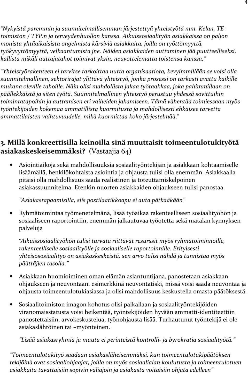 Näiden asiakkaiden auttaminen jää puutteelliseksi, kallista mikäli auttajatahot toimivat yksin, neuvottelematta toistensa kanssa.