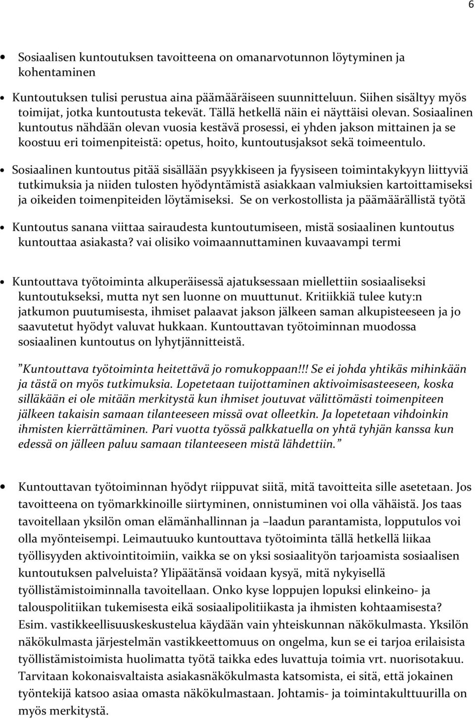 Sosiaalinen kuntoutus nähdään olevan vuosia kestävä prosessi, ei yhden jakson mittainen ja se koostuu eri toimenpiteistä: opetus, hoito, kuntoutusjaksot sekä toimeentulo.