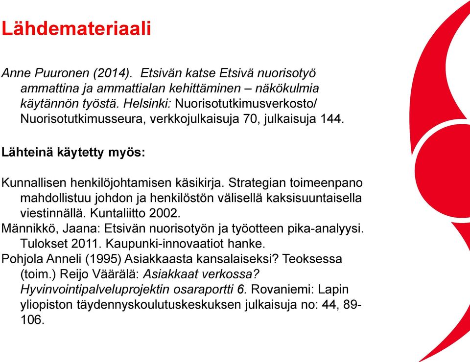 Strategian toimeenpano mahdollistuu johdon ja henkilöstön välisellä kaksisuuntaisella viestinnällä. Kuntaliitto 2002. Männikkö, Jaana: Etsivän nuorisotyön ja työotteen pika-analyysi.