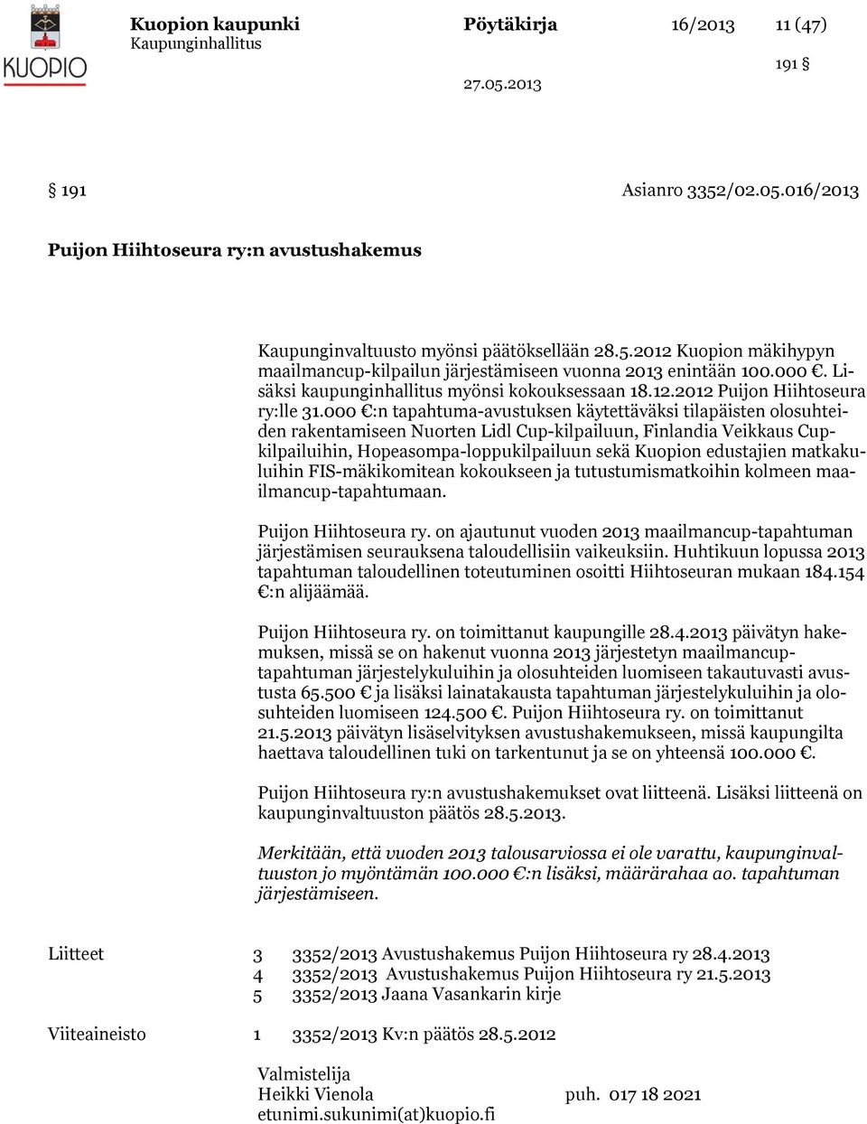 000 :n tapahtuma-avustuksen käytettäväksi tilapäisten olosuhteiden rakentamiseen Nuorten Lidl Cup-kilpailuun, Finlandia Veikkaus Cupkilpailuihin, Hopeasompa-loppukilpailuun sekä Kuopion edustajien