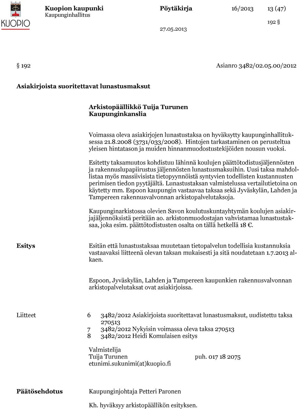 2008 (3731/033/2008). Hintojen tarkastaminen on perusteltua yleisen hintatason ja muiden hinnanmuodostustekijöiden nousun vuoksi.