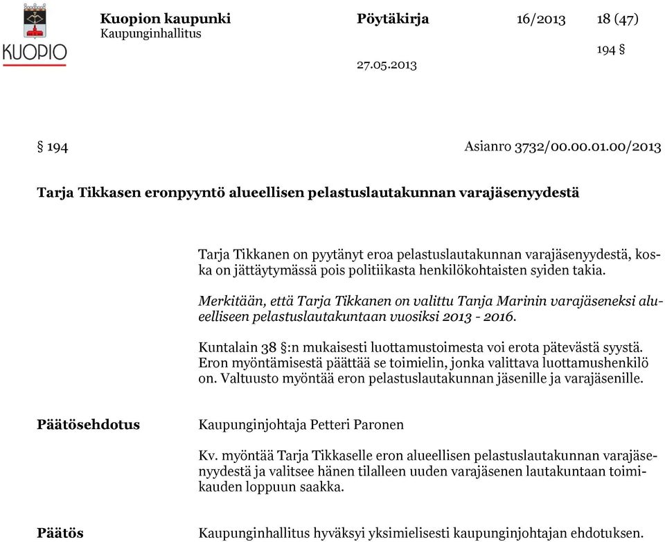 00/2013 Tarja Tikkasen eronpyyntö alueellisen pelastuslautakunnan varajäsenyydestä Tarja Tikkanen on pyytänyt eroa pelastuslautakunnan varajäsenyydestä, koska on jättäytymässä pois politiikasta