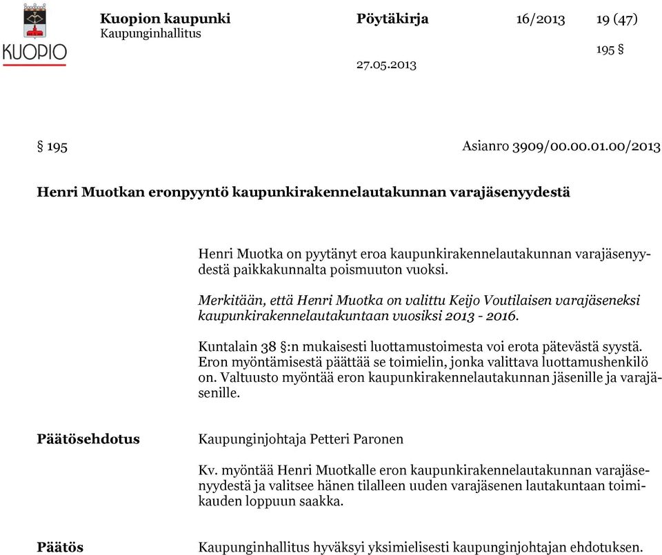 00/2013 Henri Muotkan eronpyyntö kaupunkirakennelautakunnan varajäsenyydestä Henri Muotka on pyytänyt eroa kaupunkirakennelautakunnan varajäsenyydestä paikkakunnalta poismuuton vuoksi.