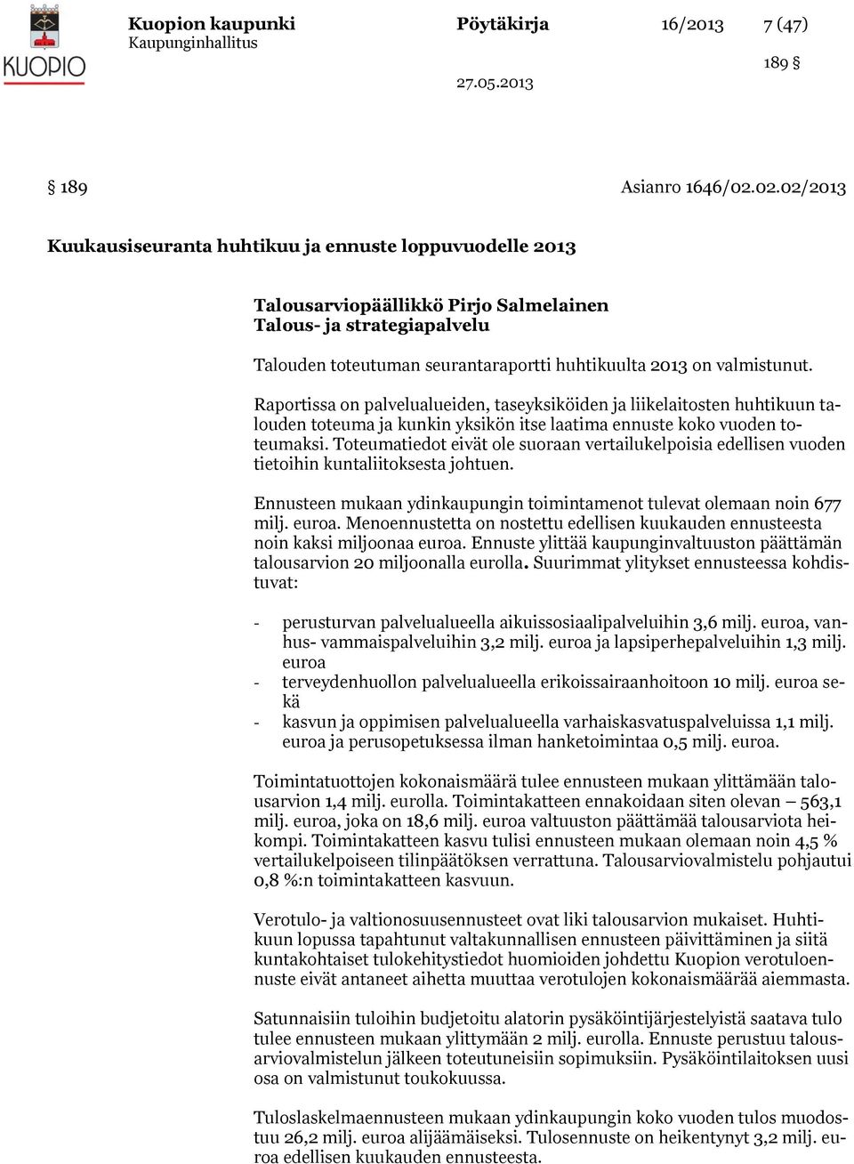 valmistunut. Raportissa on palvelualueiden, taseyksiköiden ja liikelaitosten huhtikuun talouden toteuma ja kunkin yksikön itse laatima ennuste koko vuoden toteumaksi.