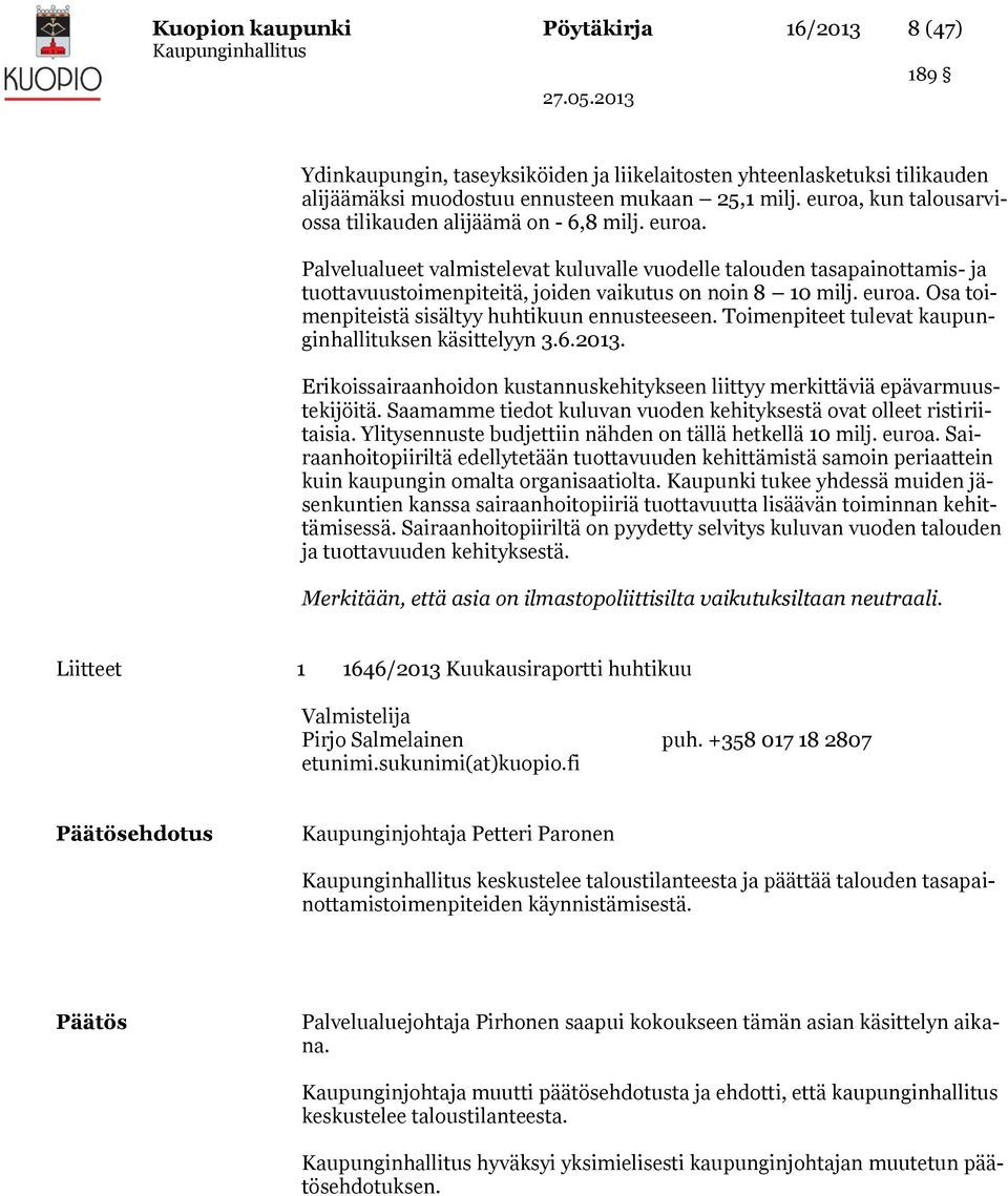 Palvelualueet valmistelevat kuluvalle vuodelle talouden tasapainottamis- ja tuottavuustoimenpiteitä, joiden vaikutus on noin 8 10 milj. euroa. Osa toimenpiteistä sisältyy huhtikuun ennusteeseen.