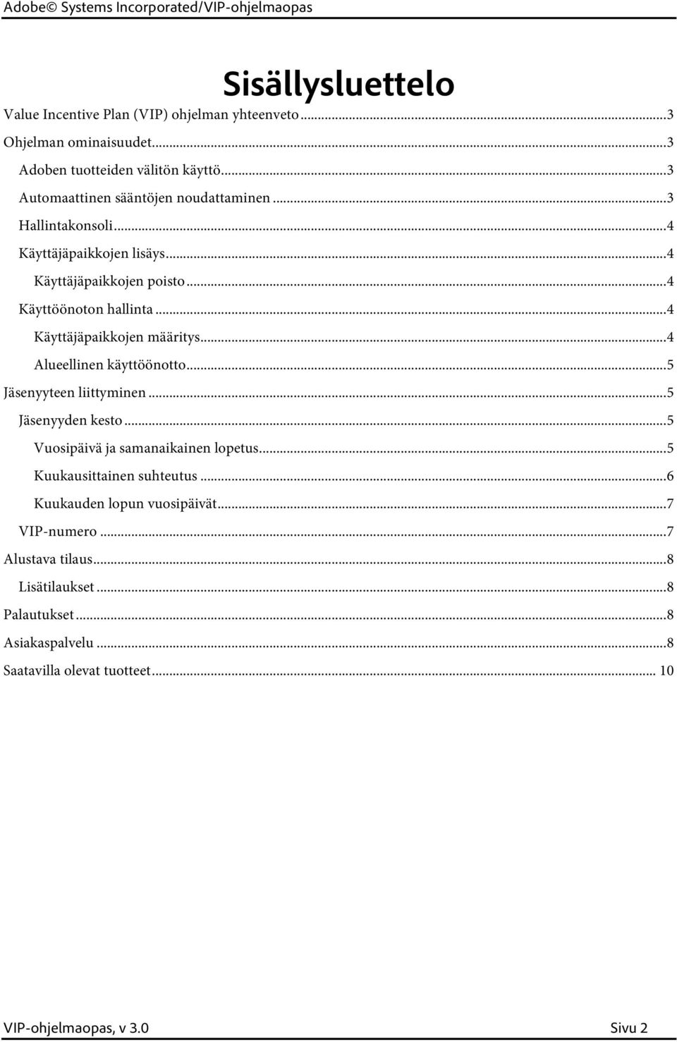 .. 4 Käyttäjäpaikkojen määritys... 4 Alueellinen käyttöönotto... 5 Jäsenyyteen liittyminen... 5 Jäsenyyden kesto... 5 Vuosipäivä ja samanaikainen lopetus.