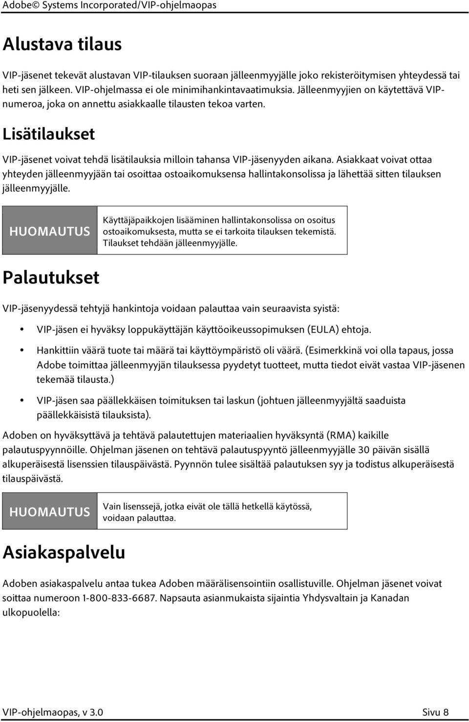 Asiakkaat voivat ottaa yhteyden jälleenmyyjään tai osoittaa ostoaikomuksensa hallintakonsolissa ja lähettää sitten tilauksen jälleenmyyjälle.