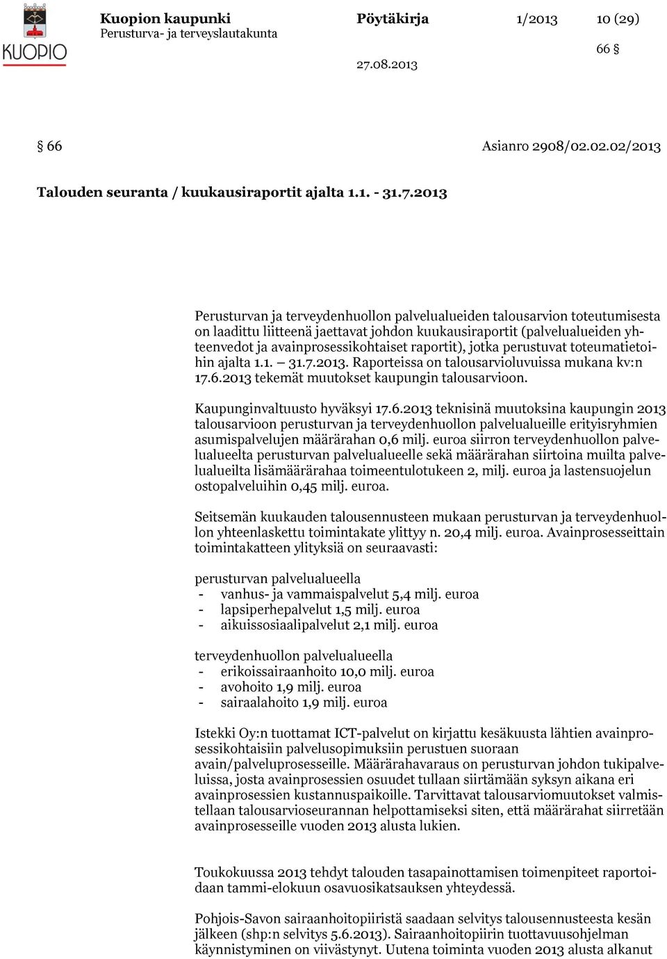 raportit), jotka perustuvat toteumatietoihin ajalta 1.1. 31.7.2013. Raporteissa on talousarvioluvuissa mukana kv:n 17.6.2013 tekemät muutokset kaupungin talousarvioon. Kaupunginvaltuusto hyväksyi 17.