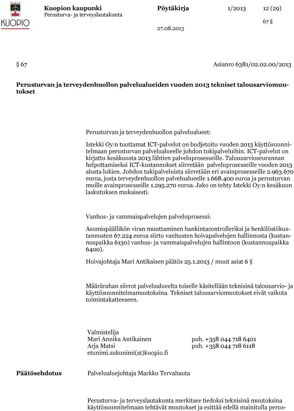 vuoden 2013 käyttösuunnitelmaan perusturvan palvelualueelle johdon tukipalveluihin. ICT-palvelut on kirjattu kesäkuusta 2013 lähtien palveluprosesseille.