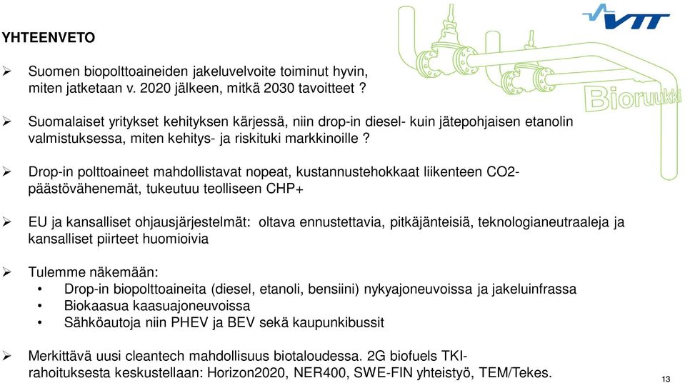 Drop-in polttoaineet mahdollistavat nopeat, kustannustehokkaat liikenteen CO2- päästövähenemät, tukeutuu teolliseen CHP+ EU ja kansalliset ohjausjärjestelmät: oltava ennustettavia, pitkäjänteisiä,