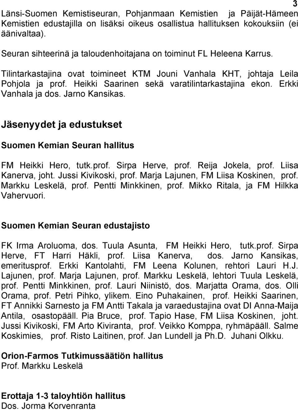 Heikki Saarinen sekä varatilintarkastajina ekon. Erkki Vanhala ja dos. Jarno Kansikas. Jäsenyydet ja edustukset Suomen Kemian Seuran hallitus FM Heikki Hero, tutk.prof. Sirpa Herve, prof.