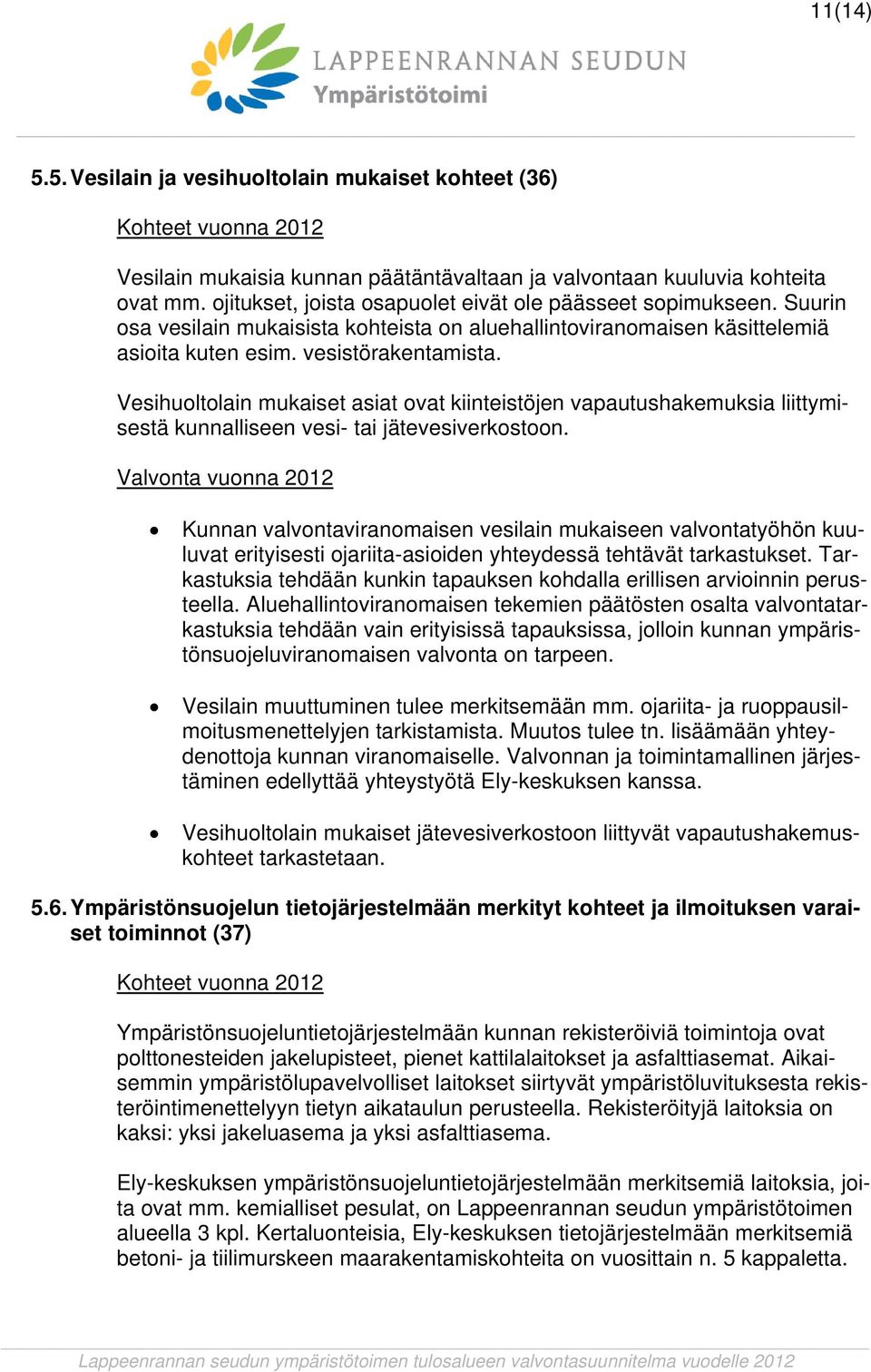 Vesihuoltolain mukaiset asiat ovat kiinteistöjen vapautushakemuksia liittymisestä kunnalliseen vesi- tai jätevesiverkostoon.