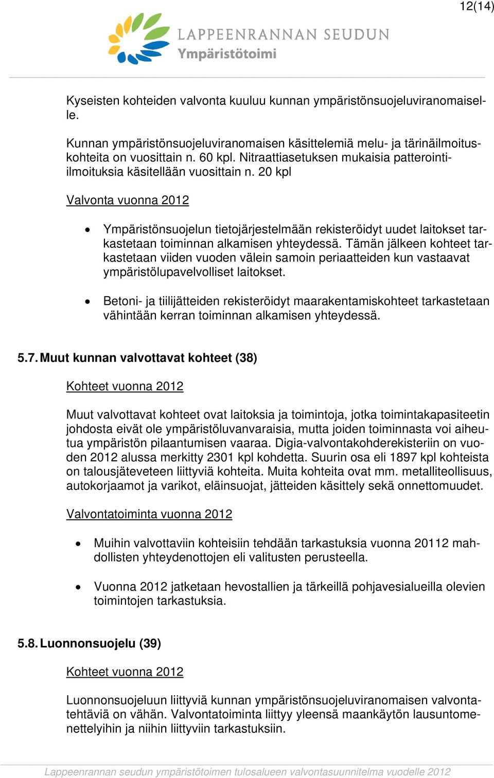 20 kpl Valvonta vuonna 2012 Ympäristönsuojelun tietojärjestelmään rekisteröidyt uudet laitokset tarkastetaan toiminnan alkamisen yhteydessä.