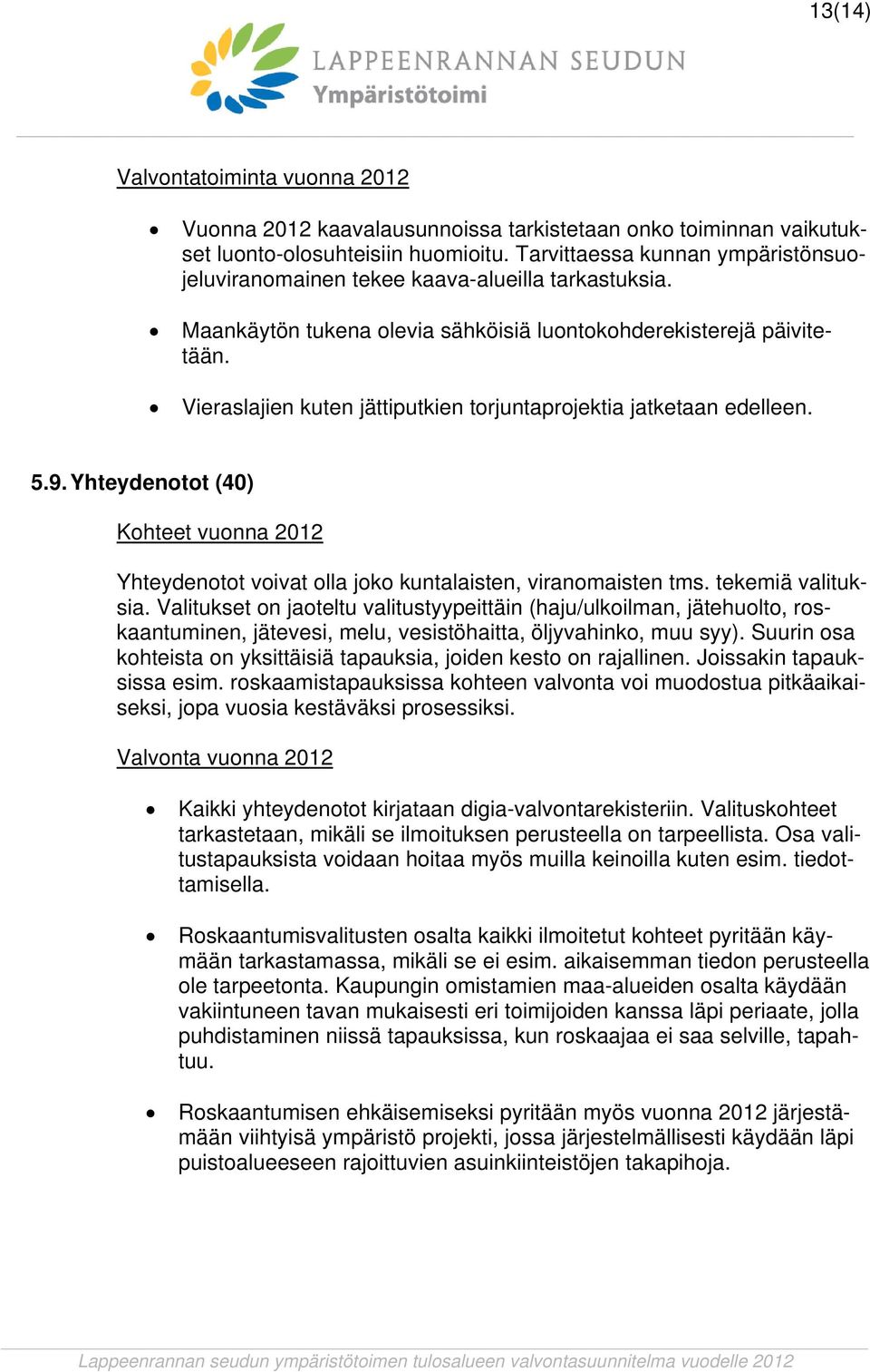 Vieraslajien kuten jättiputkien torjuntaprojektia jatketaan edelleen. 5.9. Yhteydenotot (40) Yhteydenotot voivat olla joko kuntalaisten, viranomaisten tms. tekemiä valituksia.