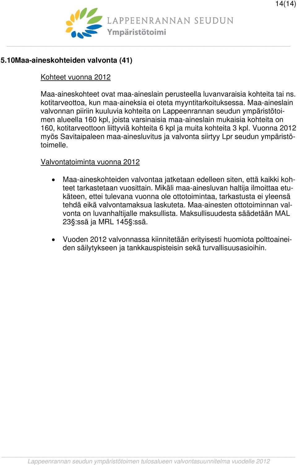 kohteita 6 kpl ja muita kohteita 3 kpl. Vuonna 2012 myös Savitaipaleen maa-ainesluvitus ja valvonta siirtyy Lpr seudun ympäristötoimelle.