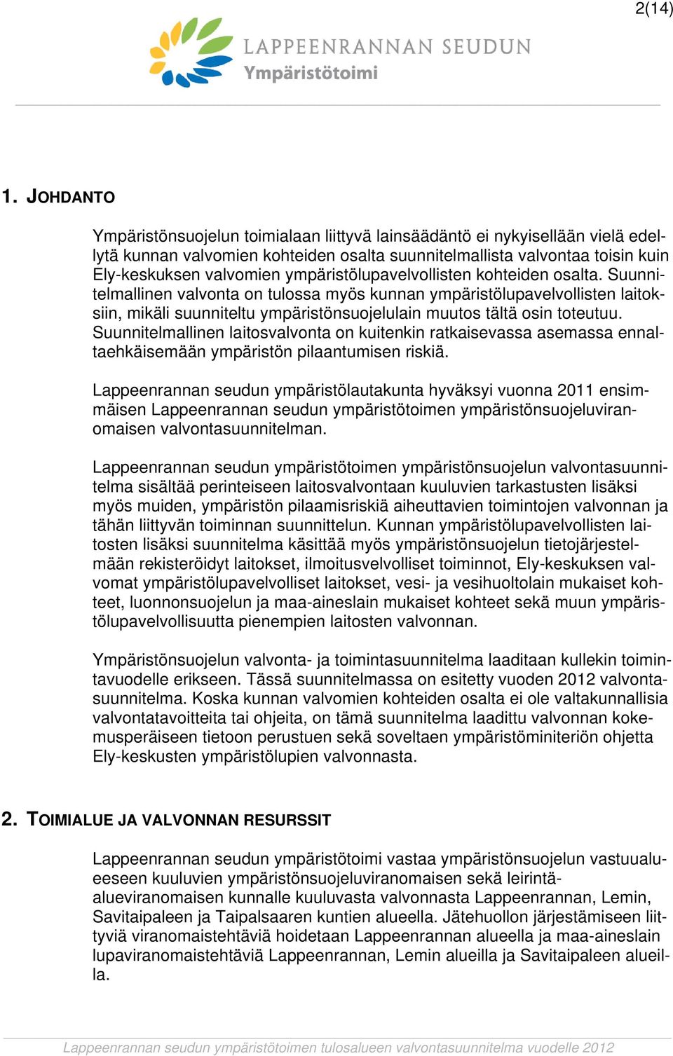 ympäristölupavelvollisten kohteiden osalta. Suunnitelmallinen valvonta on tulossa myös kunnan ympäristölupavelvollisten laitoksiin, mikäli suunniteltu ympäristönsuojelulain muutos tältä osin toteutuu.