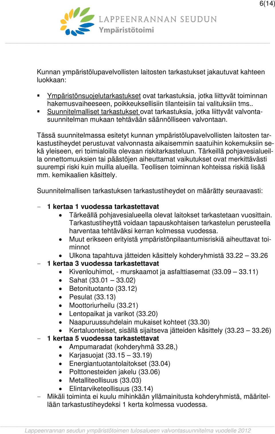 Tässä suunnitelmassa esitetyt kunnan ympäristölupavelvollisten laitosten tarkastustiheydet perustuvat valvonnasta aikaisemmin saatuihin kokemuksiin sekä yleiseen, eri toimialoilla olevaan