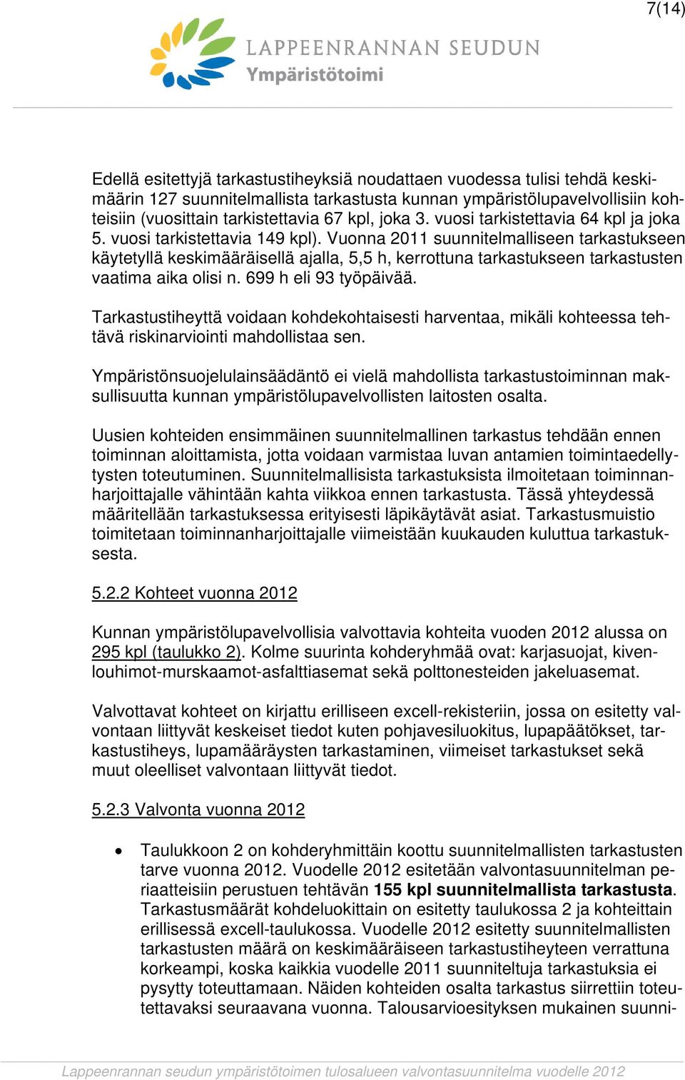 Vuonna 2011 suunnitelmalliseen tarkastukseen käytetyllä keskimääräisellä ajalla, 5,5 h, kerrottuna tarkastukseen tarkastusten vaatima aika olisi n. 699 h eli 93 työpäivää.