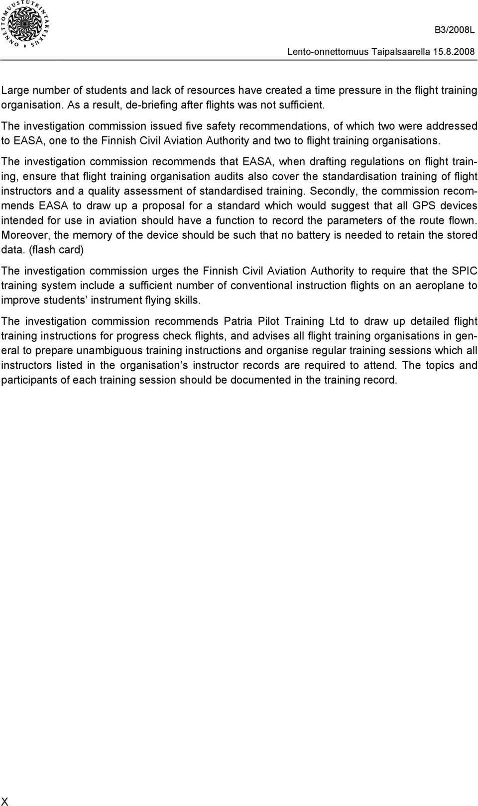 The investigation commission recommends that EASA, when drafting regulations on flight training, ensure that flight training organisation audits also cover the standardisation training of flight