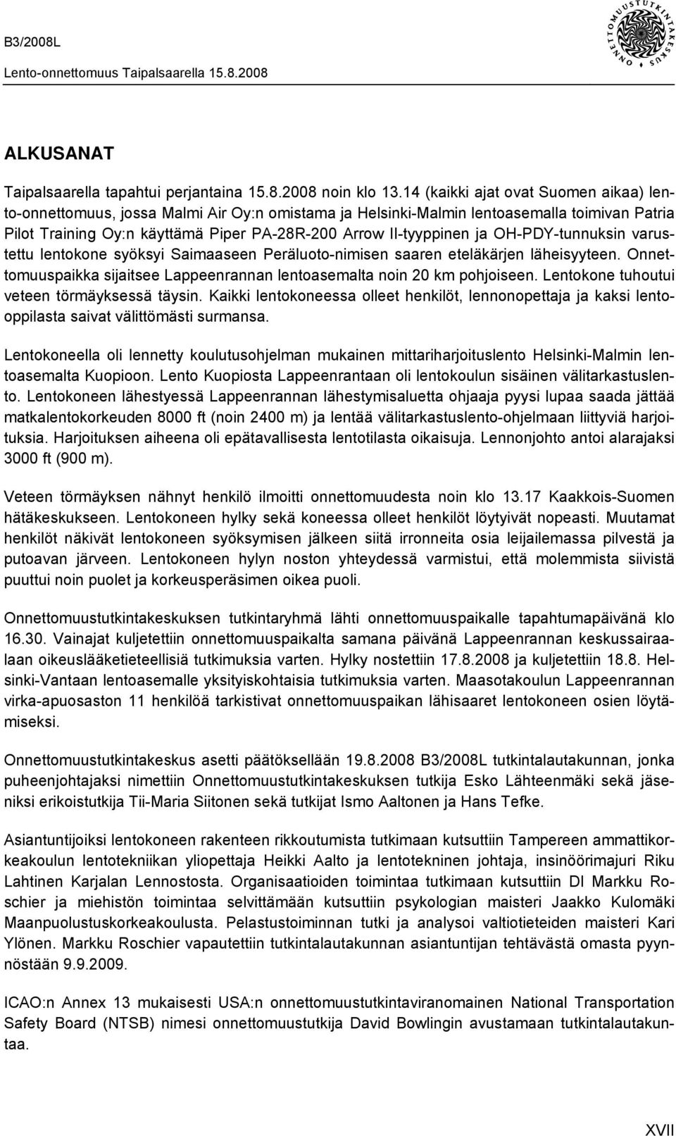 ja OH-PDY-tunnuksin varustettu lentokone syöksyi Saimaaseen Peräluoto-nimisen saaren eteläkärjen läheisyyteen. Onnettomuuspaikka sijaitsee Lappeenrannan lentoasemalta noin 20 km pohjoiseen.