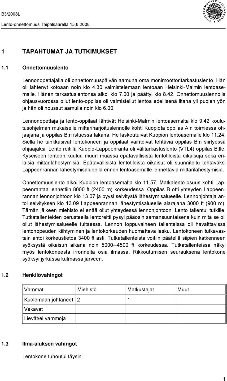 Onnettomuuslennolla ohjausvuorossa ollut lento-oppilas oli valmistellut lentoa edellisenä iltana yli puolen yön ja hän oli noussut aamulla noin klo 6.00.