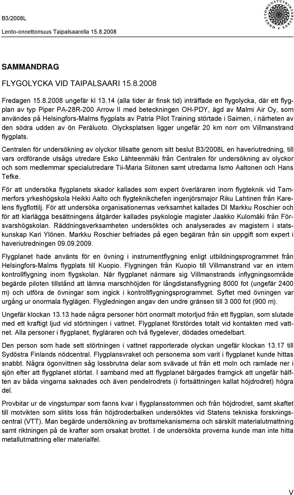 Patria Pilot Training störtade i Saimen, i närheten av den södra udden av ön Peräluoto. Olycksplatsen ligger ungefär 20 km norr om Villmanstrand flygplats.