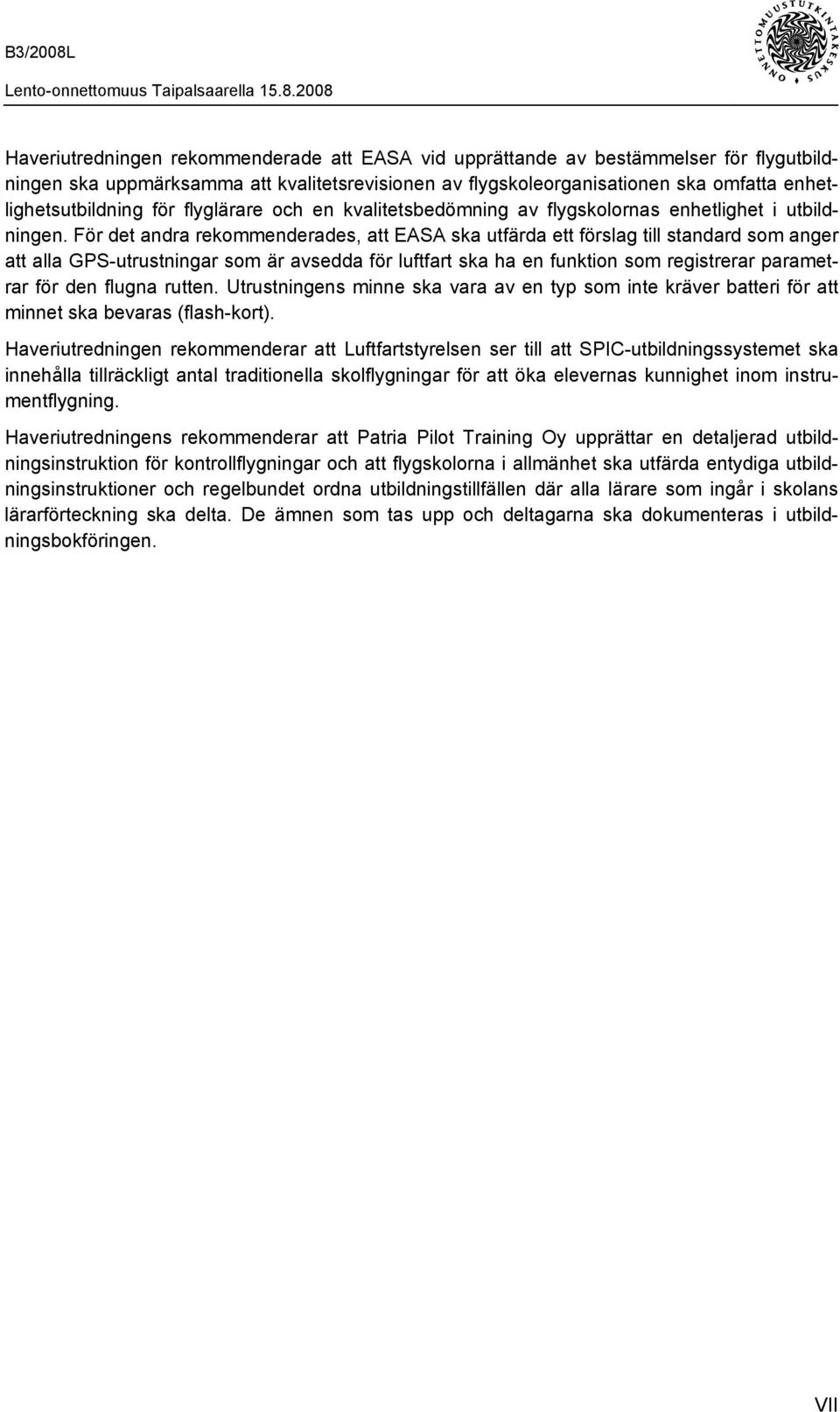 För det andra rekommenderades, att EASA ska utfärda ett förslag till standard som anger att alla GPS-utrustningar som är avsedda för luftfart ska ha en funktion som registrerar parametrar för den