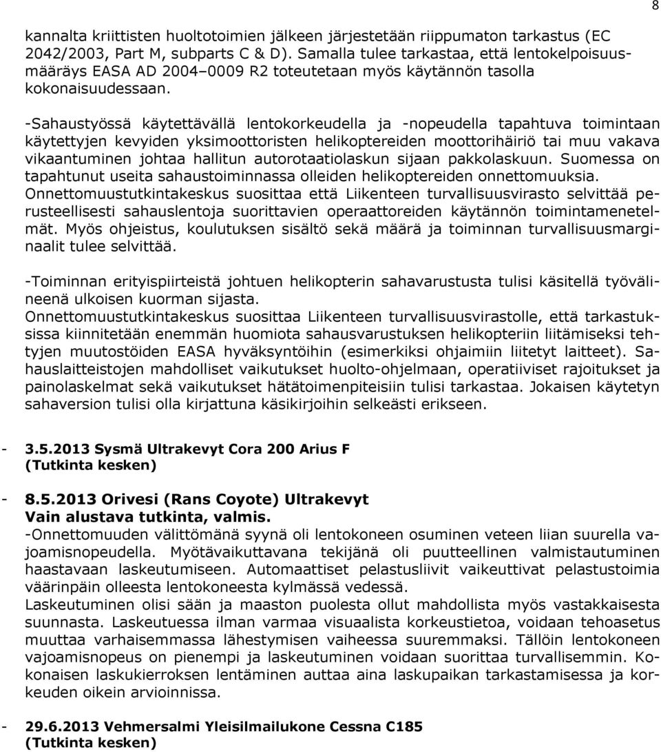 -Sahaustyössä käytettävällä lentokorkeudella ja -nopeudella tapahtuva toimintaan käytettyjen kevyiden yksimoottoristen helikoptereiden moottorihäiriö tai muu vakava vikaantuminen johtaa hallitun