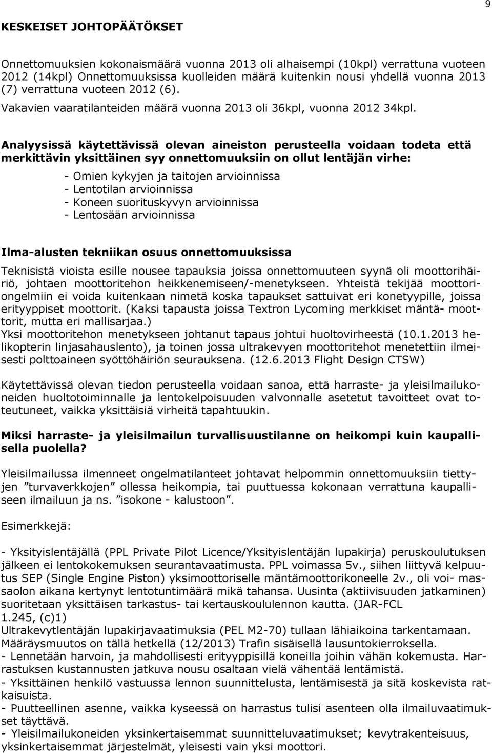 Analyysissä käytettävissä olevan aineiston perusteella voidaan todeta että merkittävin yksittäinen syy onnettomuuksiin on ollut lentäjän virhe: - Omien kykyjen ja taitojen arvioinnissa - Lentotilan