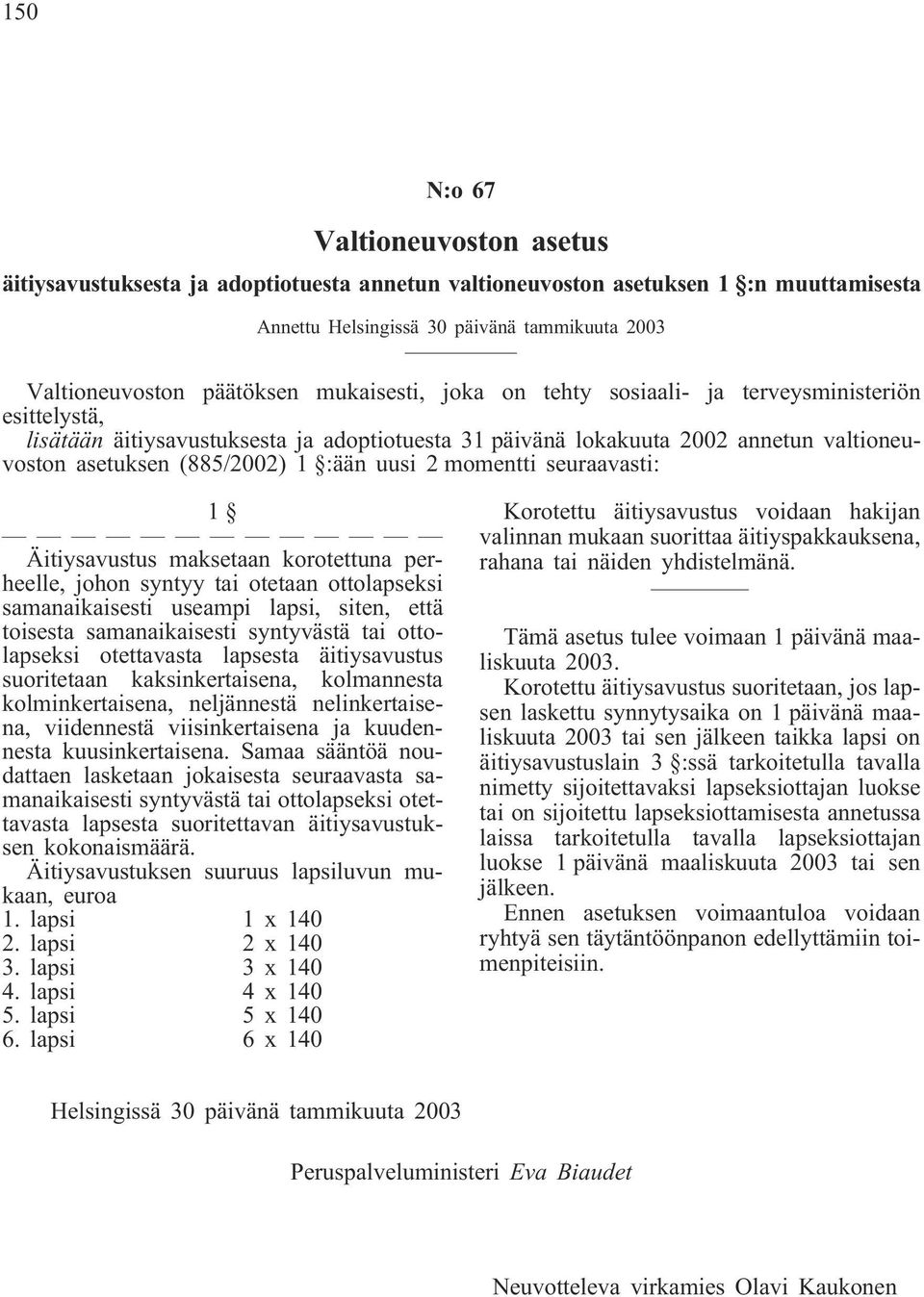 2 momentti seuraavasti: 1 Äitiysavustus maksetaan korotettuna perheelle, johon syntyy tai otetaan ottolapseksi samanaikaisesti useampi lapsi, siten, että toisesta samanaikaisesti syntyvästä tai