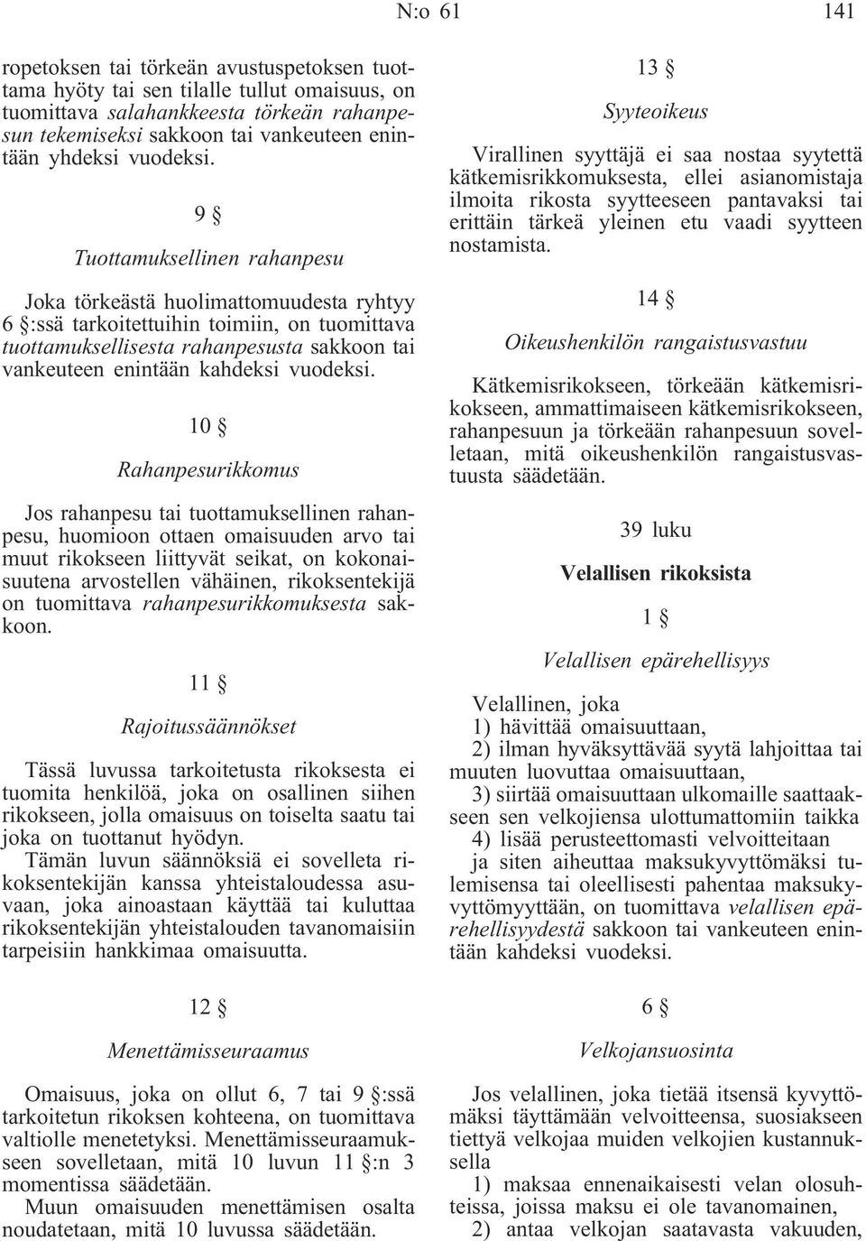 9 Tuottamuksellinen rahanpesu Joka törkeästä huolimattomuudesta ryhtyy 6 :ssä tarkoitettuihin toimiin, on tuomittava tuottamuksellisesta rahanpesusta sakkoon tai vankeuteen enintään kahdeksi  10